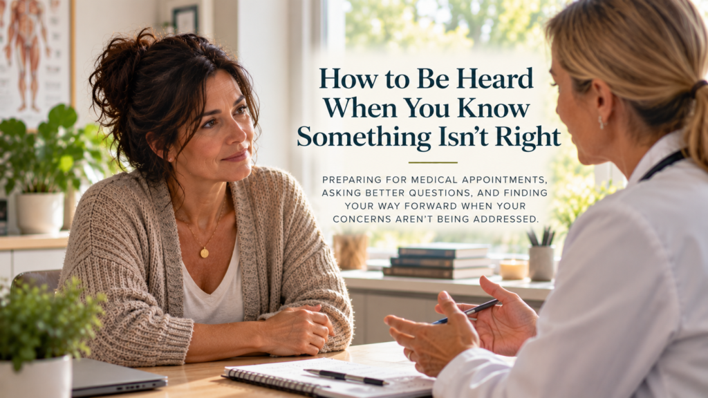 A middle-aged woman speaks with a female healthcare professional in a bright, welcoming consultation room. The image includes the article title “How to Be Heard When You Know Something Isn't Right” and a subtitle about preparing for medical appointments and getting concerns addressed.