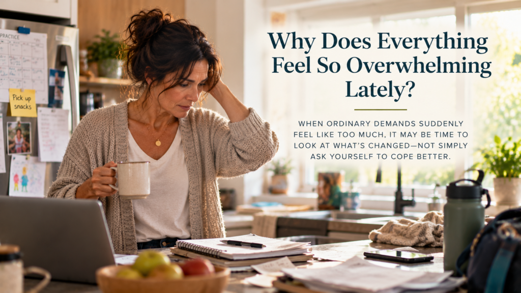 A dark-haired woman stands in a busy family kitchen, looking overwhelmed by paperwork, schedules, and everyday responsibilities. The header reads “Why Does Everything Feel So Overwhelming Lately?” with a subtitle about understanding changes in our capacity to cope.